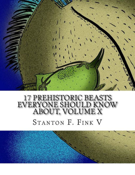 17 Prehistoric Beasts Everyone Should Know About, Volume X (Volume 10)