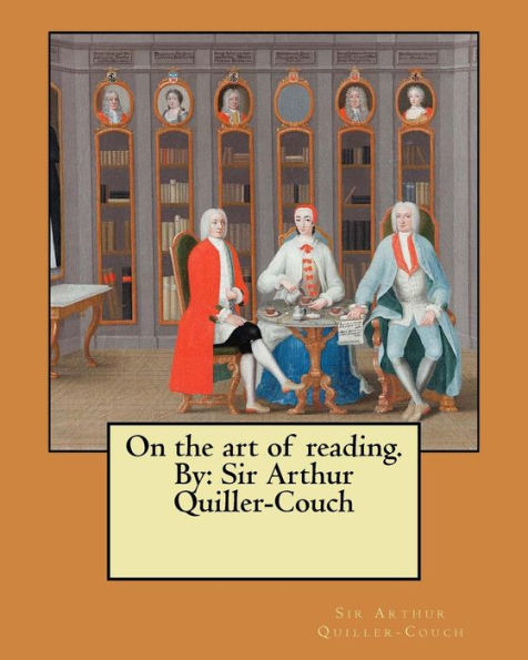 On The Art Of Reading. By: Sir Arthur Quiller-Couch