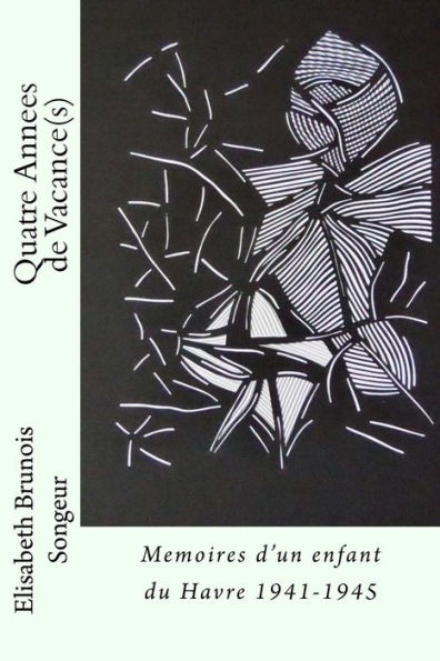 Quatre Annees De Vacance(S): Memoires D'Un Enfant Du Havre 1941-1945 (French Edition)