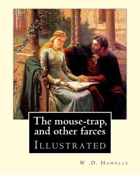 The Mouse-Trap, And Other Farces By: W .D. Howells: Illustrated