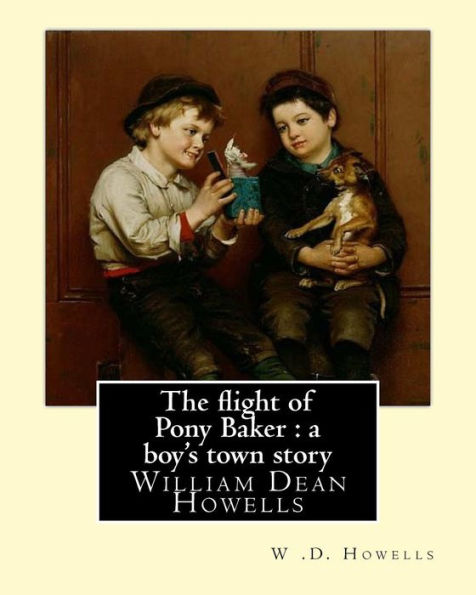 The Flight Of Pony Baker : A Boy's Town Story By: W .D. Howells Illustrated By: Florence Scovel Shinn (September 24, 1871, Camden, New Jersey – ... Many Stories Written By William Dean Howells.