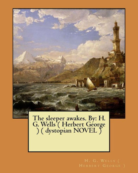 The Sleeper Awakes. By: H. G. Wells ( Herbert George ) ( Dystopian Novel )