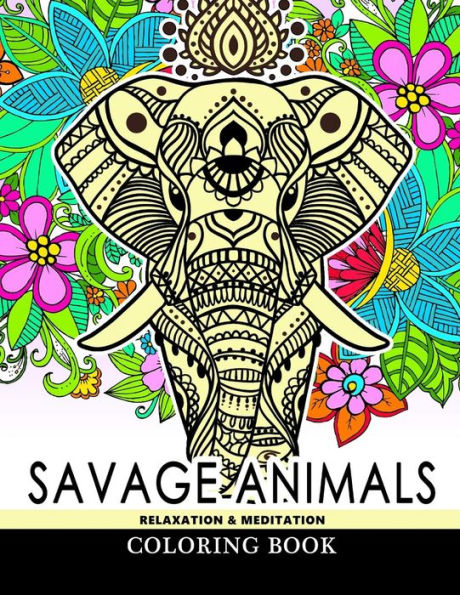 Savage Animals Relaxation & Meditation Coloring Book: Designs For Inspiration & Relaxation,Stress Relieving And Relaxing Patterns (Savage Animals Coloring Book)