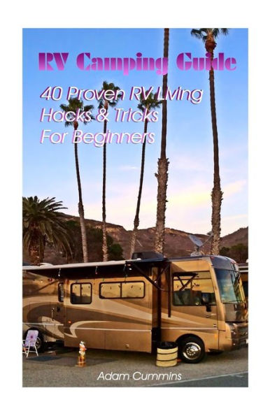 Rv Camping Guide: 40 Proven Rv Living Hacks & Tricks For Beginners