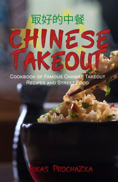 Chinese Takeout: Cookbook Of Famous Chinese Takeout Recipes And Street Food