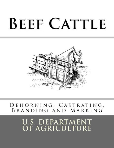 Beef Cattle: Dehorning, Castrating, Branding And Marking (Farmers' Bulletin)