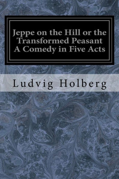 Jeppe On The Hill Or The Transformed Peasant A Comedy In Five Acts