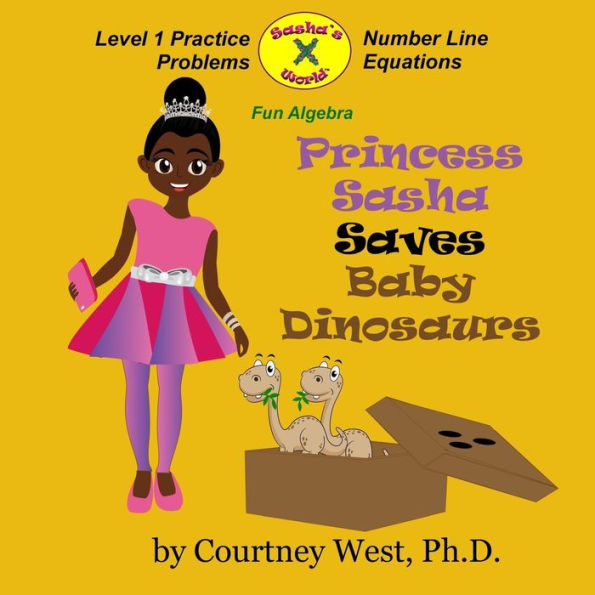 Princess Sasha Saves Baby Dinosaurs: Fun Algebra: Level 1 Practice Problems (Princess Sasha Algebra 1 Practice Problems) (Volume 1)