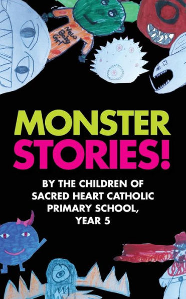 Monster Stories!: By The Children Of Sacred Heart Catholic Primary School, Year 5