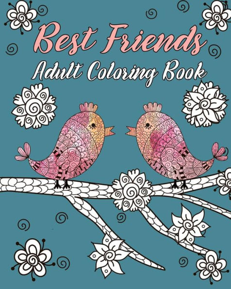 Best Friends Adult Coloring Book: Animals, Nature Patterns And Mandalas To Color With Touching And Humorous Quotes About Best Friends