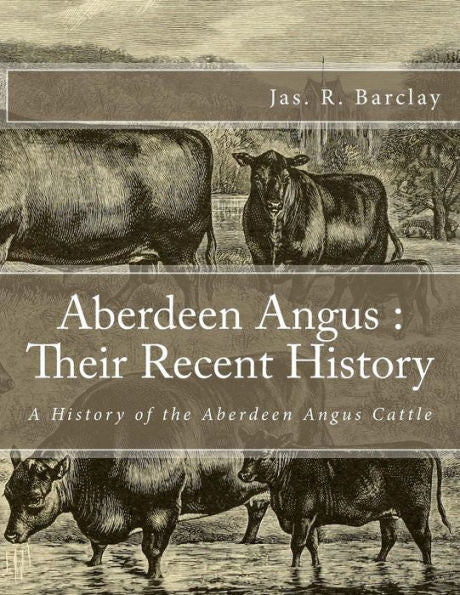 Aberdeen Angus : Their Recent History: A History Of The Aberdeen Angus Cattle