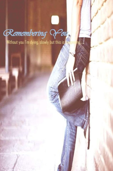 Remembering You: Without You I M Dying, Slowly But This Is Happening...