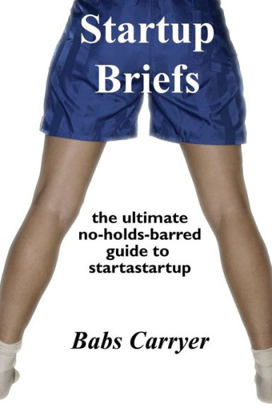 Startup Briefs: The Ultimate No-Holds-Barred Guide To Startastartup