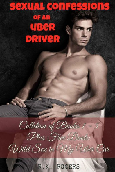 Sexual Confessions Of An Uber Driver - Collection Of Books 1-5: First Time Bisexual Experiences, First Time Gay Experiences, Bdsm & Submission, Group ... Interracial Romance Black Women White Men