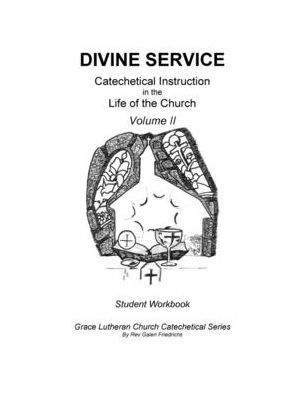Divine Service, Catechetical Instruction In The Life Of The Church, Volume 2, Student Workbook (Grace Lutheran Church Catechetical Series)