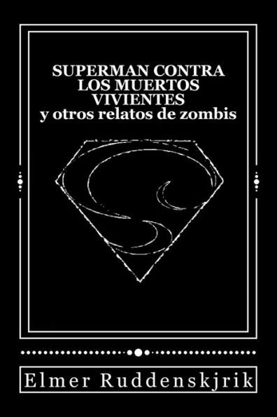Superman Contra Los Muertos Vivientes Y Otros Relatos De Zombis (Spanish Edition)