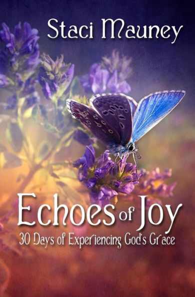 Echoes Of Joy: 30 Days Of Experiencing God's Grace (The Echoes Of Joy Series)