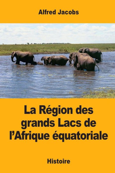 La Région Des Grands Lacs De L’Afrique Équatoriale (French Edition)