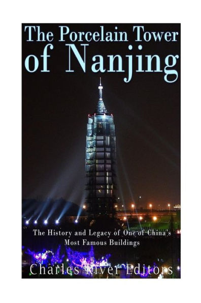 The Porcelain Tower Of Nanjing: The History And Legacy Of One Of China?S Most Famous Buildings