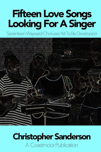 Fifteen Love Songs Looking For A Singer Seventeen Wayward Choruses Yet To Be Dev