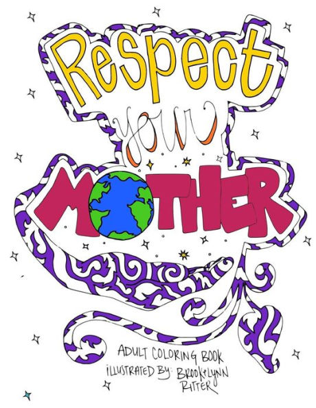 Respect Your Mother: A Hand-Illustrated Adult Coloring Book For The Earth Enthusiast