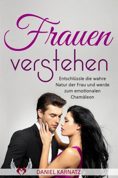 Frauen Verstehen: Entschlussle Die Wahre Natur Der Frau Und Werde Zum Emotionalen ChamAleon (Flirten, Frauen Verstehen, Frauen Ansprechen, Flirten Lernen, Verfuhrungscode) (Volume 1) (German Edition)