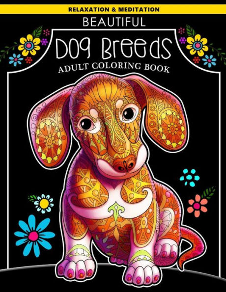 Beautiful Dog Breeds Adult Coloring Book: Dachshund Puppy With Doodles Art For Relaxation And Meditation For Dog Lover (Cute Dog Puppy Coloring Book For Adults)