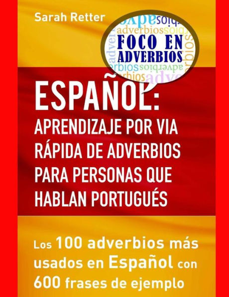Espaniol: Aprendizaje Por Via Rapida De Adverbios Para Personas Que Hablan Portu: Los 100 Adverbios Más Utilizados En Espanol Con 600 Frases De Ejemplo. (Spanish Edition)
