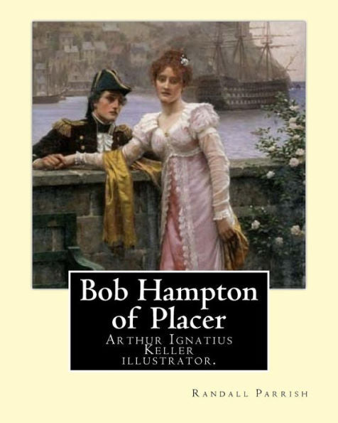 Bob Hampton Of Placer By: Randall Parrish, Illustrated By: Arthur I. Keller: Arthur Ignatius Keller (1867 New York City - 1924) Was A United States Painter And Illustrator.