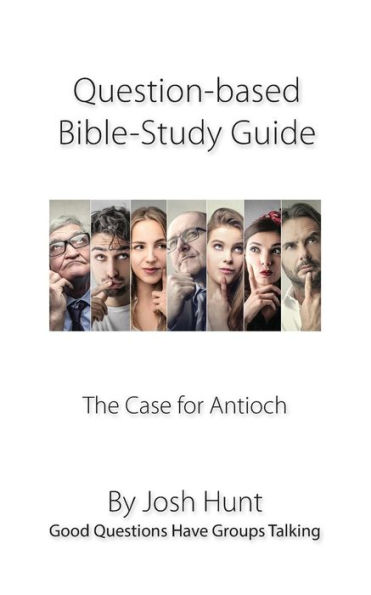Question-Based Bible Study Guide -- The Case For Antioch: Good Questions Have Groups Talking (Good Questions Have Groups Have Talking)