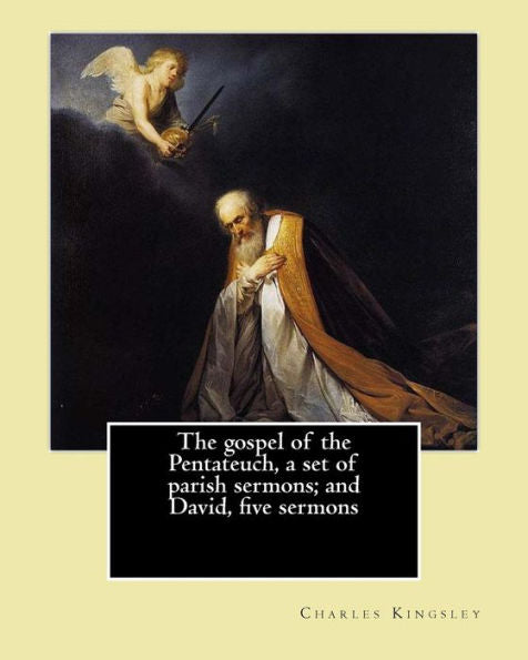The Gospel Of The Pentateuch, A Set Of Parish Sermons; And David, Five Sermons By: Charles Kingsley: Charles Kingsley (12 June 1819 – 23 January ... Social Reformer, Historian And Novelist. .