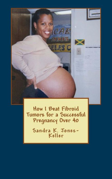 How I Beat Fibroid Tumors For A Successful Pregnancy Over 40