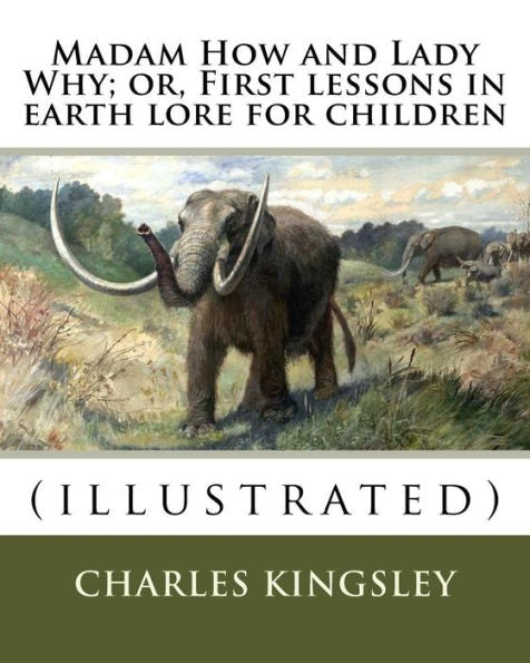 Madam How And Lady Why; Or, First Lessons In Earth Lore For Children By: Charles Kingsley (Illustrated): Charles Kingsley (12 June 1819 – 23 January ... Social Reformer, Historian And Novelist.