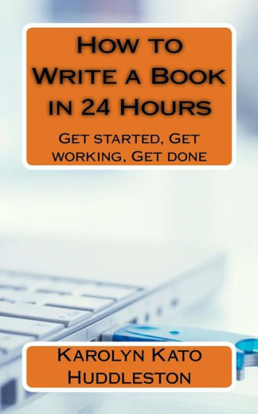 How To Write A Book In 24 Hours: Get Started, Get Working, Get Done (Creating Products For Sale) (Volume 1)