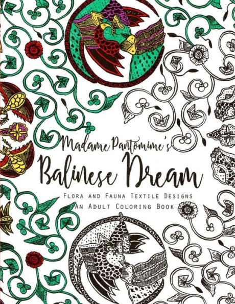 Madame Pantomime's Balinese Dream: An Adult Coloring Book: Flora And Fauna Textile Designs (Balinese Dream (Adult Coloring Books))