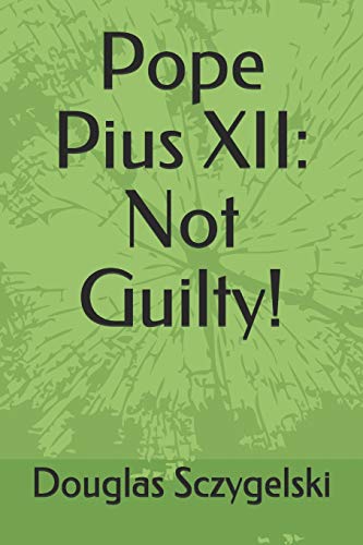 Pope Pius XII: Not Guilty!