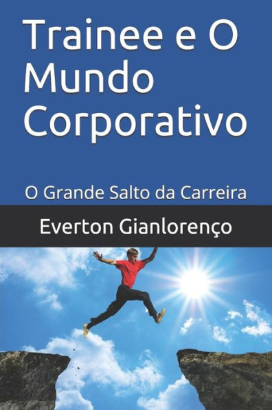 Trainee E O Mundo Corporativo: O Grande Salto Da Carreira (Portuguese Edition)