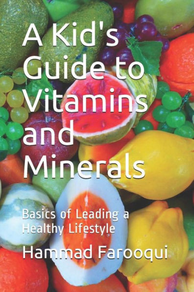 A Kid's Guide To Vitamins And Minerals: Basics Of Leading A Healthy Lifestyle