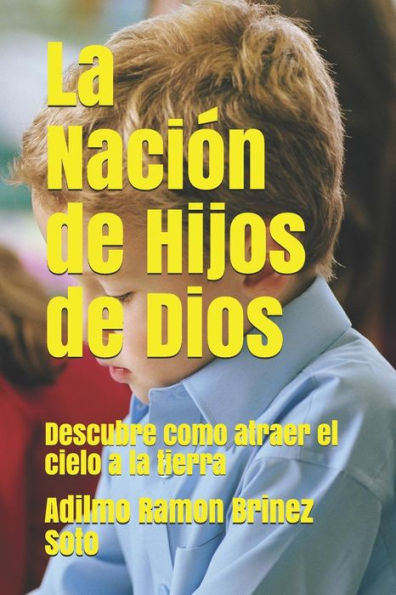 La Nacion De Hijos De Dios: Descubre Como Atraer El Cielo A La Tierra (Spanish Edition)