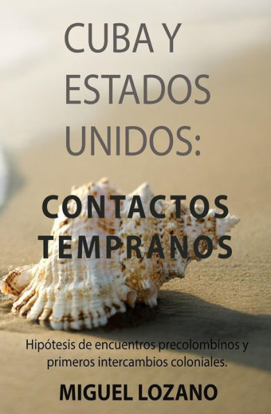 Cuba Y Estados Unidos: Contactos Tempranos: Hipotesis De Encuentros Precolombinos Y Primeros Intercambios Coloniales (Spanish Edition)