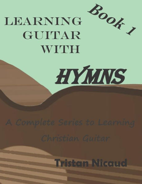 Learning Guitar With Hymns: A Complete Series To Learning Christian Guitar