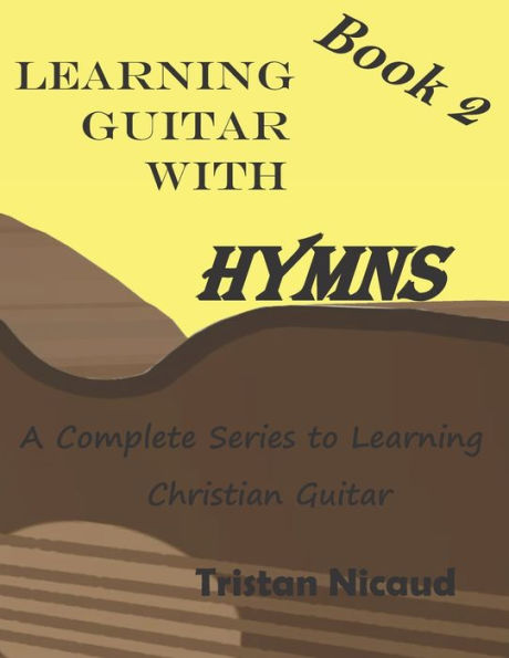 Learning Guitar With Hymns Book 2: A Complete Series To Learning Christian Guitar