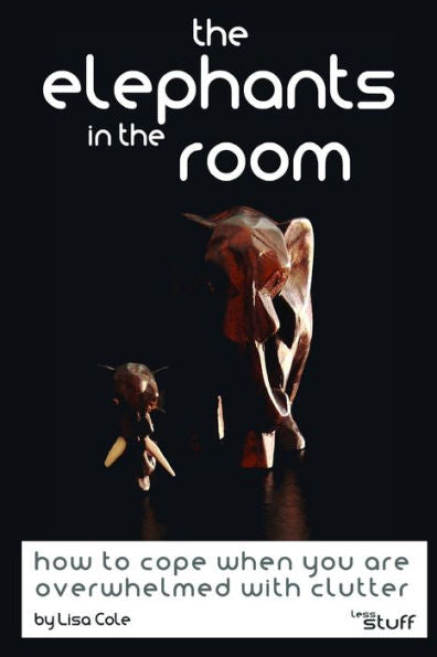 The Elephants In The Room: How To Cope When You Are Overwhelmed With Clutter. (Less-Stuff)