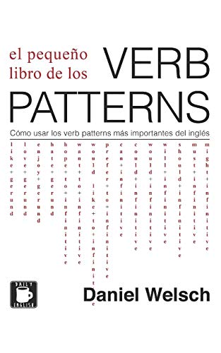 El Peque?o Libro De Los Verb Patterns: C?mo Usar Los Verb Patterns M?s Importantes Del Ingl?s (Spanish Edition)