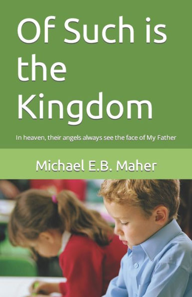 Of Such Is The Kingdom: In Heaven, Their Angels Always See The Face Of My Father