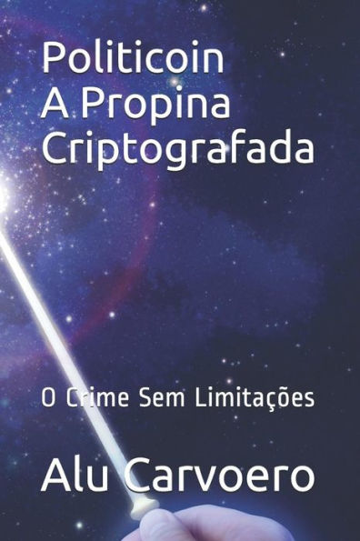 Politicoin A Propina Criptografada: O Crime Sem LimitaCões (Portuguese Edition)