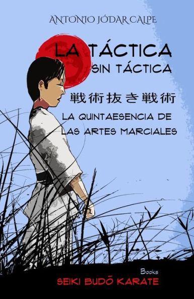 La TActica Sin TActica: La Quintaesencia De Las Artes Marciales (Spanish Edition)