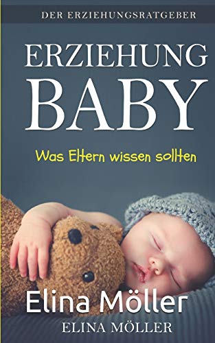 Der Erziehungsratgeber: Erziehung Baby: Der Schl?ssel Zum Gl?cklichen Kind - Elina M?ller (German Edition)