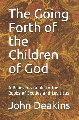 The Going Forth Of The Children Of God: A Believer's Guide To The Books Of Exodus And Leviticus