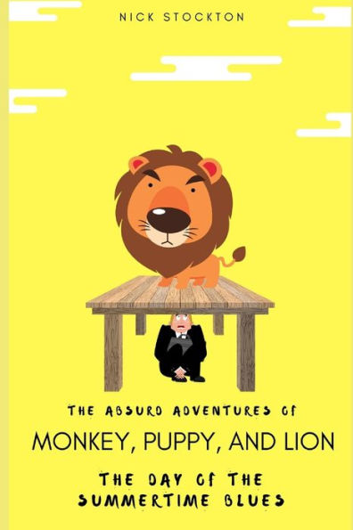 The Absurd Adventures Of Monkey, Puppy, And Lion: The Day Of The Summertime Blues
